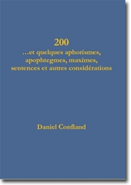 200 aphorismes, apophtegmes, maximes, sentences et autres considérations - par Daniel Confland